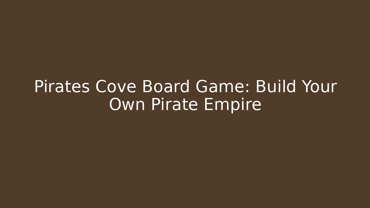 Pirates Cove Board Game: Build Your Own Pirate Empire