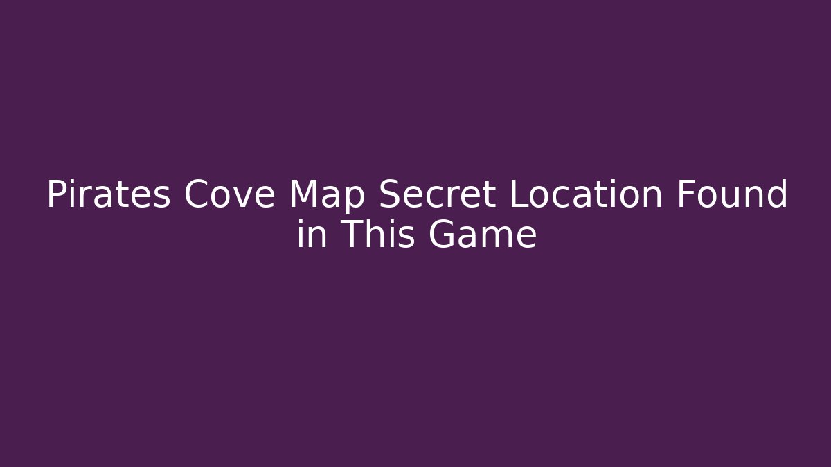Pirates Cove Map Secret Location Found in This Game
