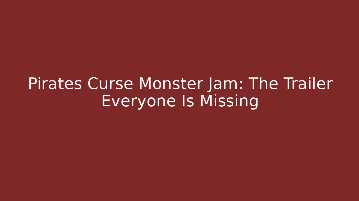 Pirates Curse Monster Jam: The Trailer Everyone Is Missing - Critter Realm