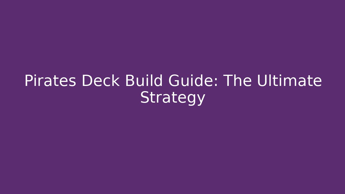 Pirates Deck Build Guide: The Ultimate Strategy