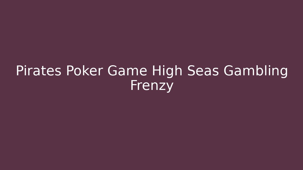 Pirates Poker Game High Seas Gambling Frenzy