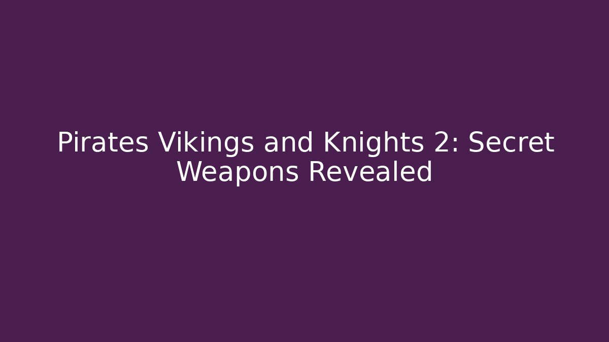Pirates Vikings and Knights 2: Secret Weapons Revealed