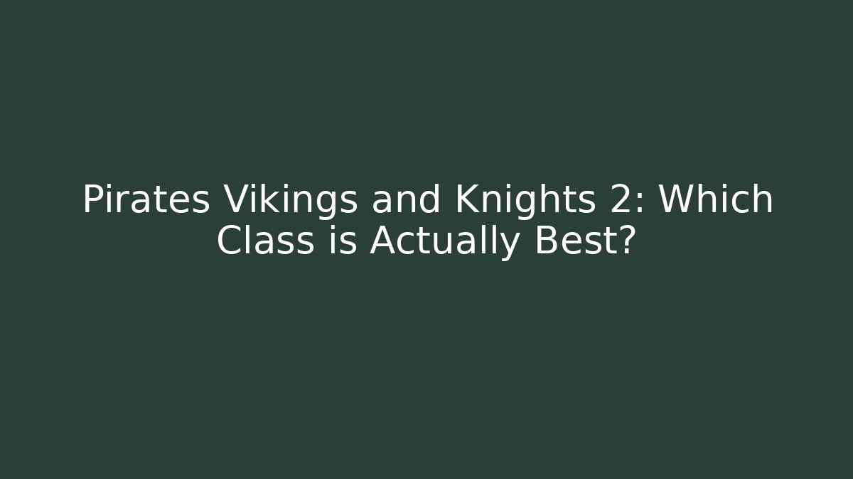 Pirates Vikings and Knights 2: Which Class is Actually Best?