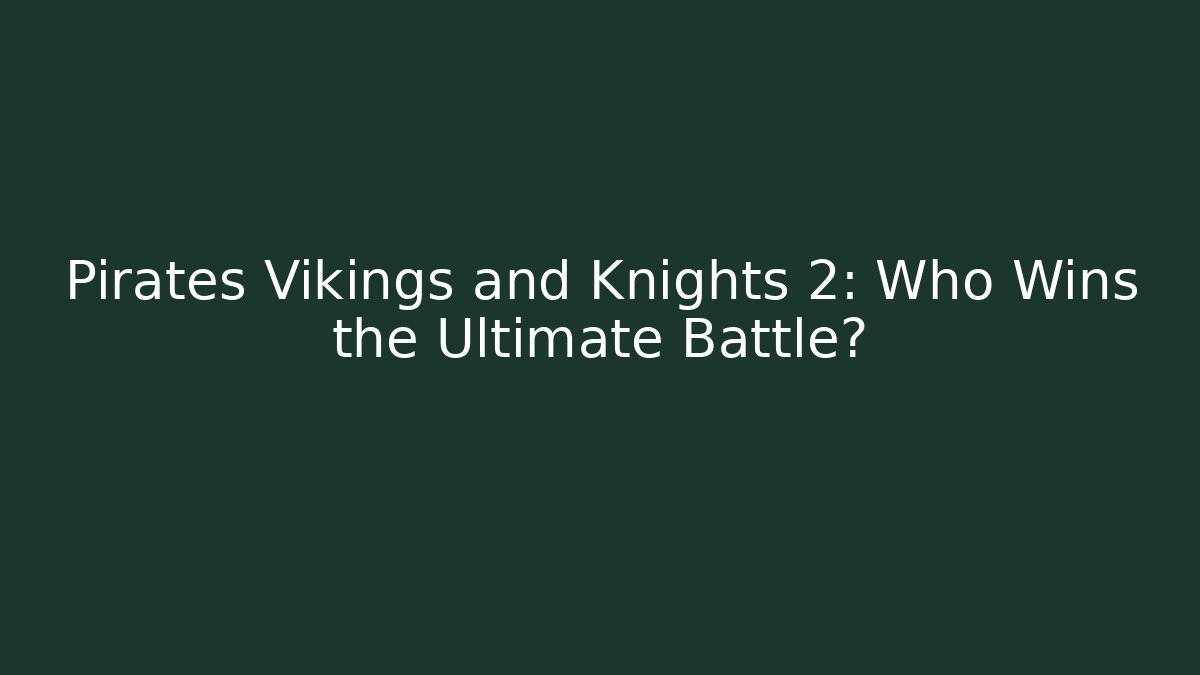 Pirates Vikings and Knights 2: Who Wins the Ultimate Battle?