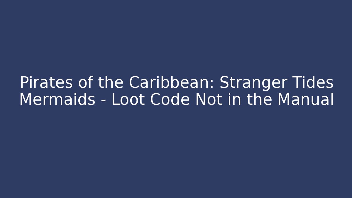 Pirates of the Caribbean: Stranger Tides Mermaids – Loot Code Not in the Manual