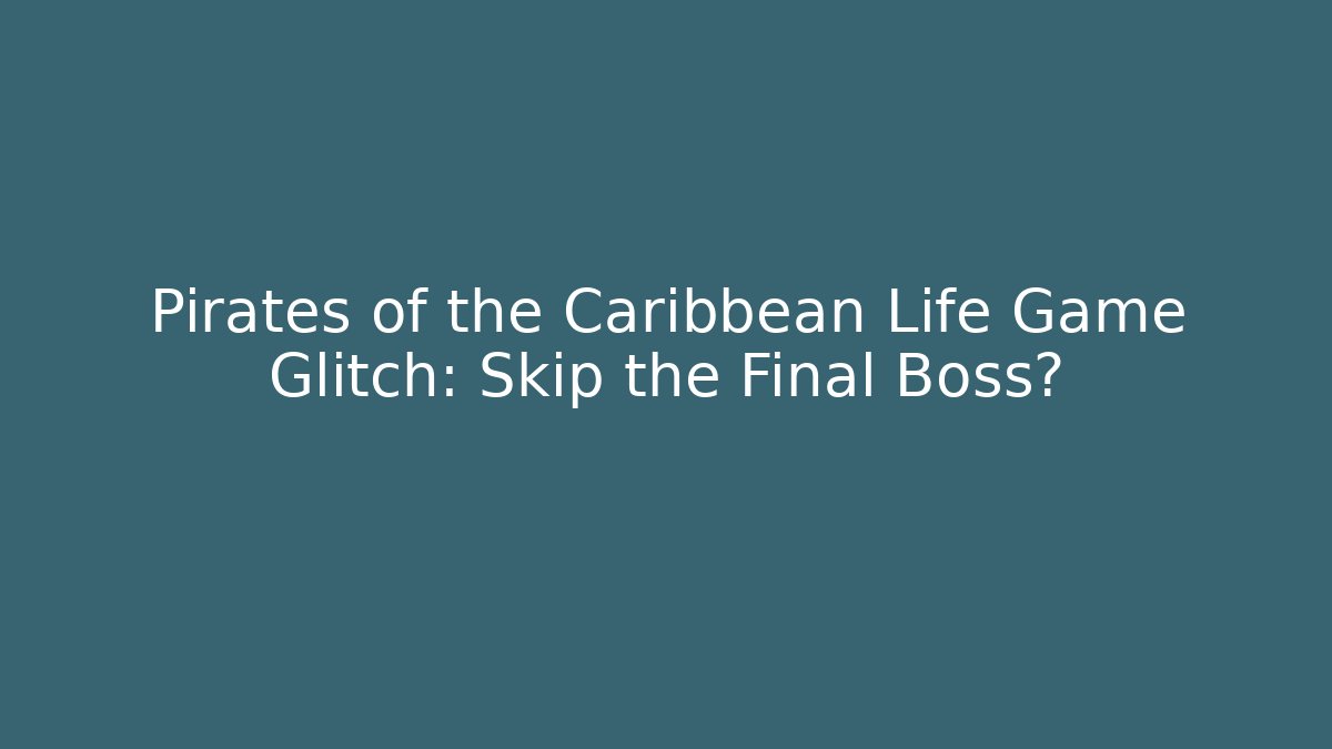 Pirates of the Caribbean Life Game Glitch: Skip the Final Boss?