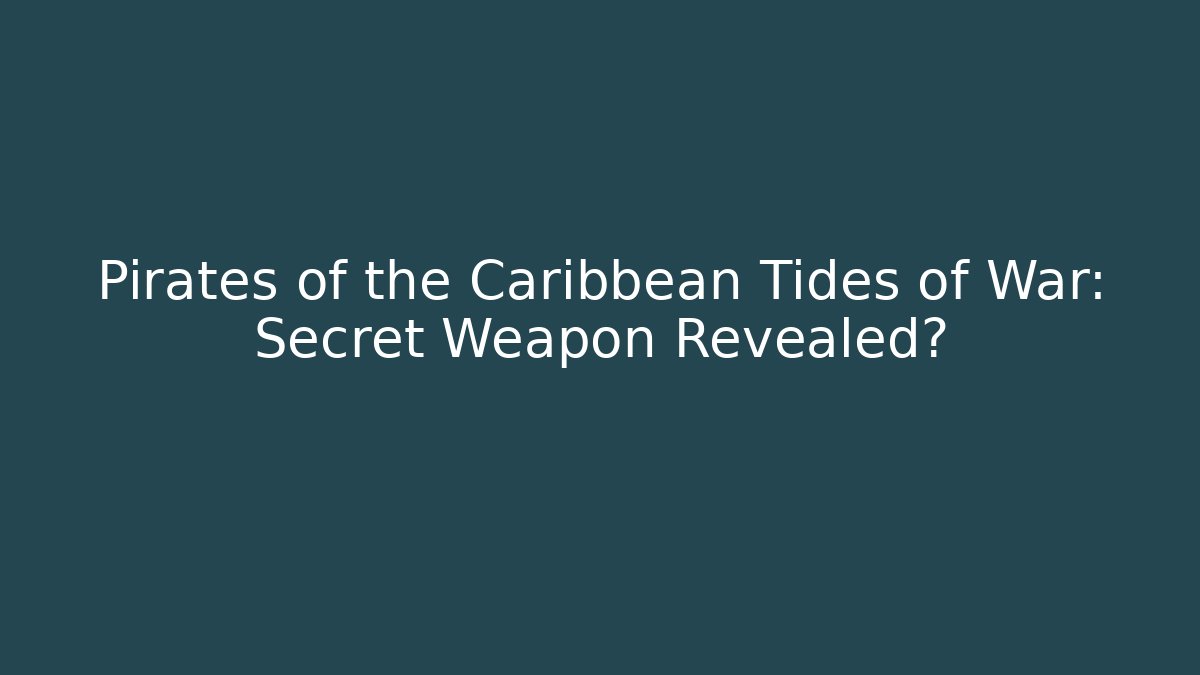 Pirates of the Caribbean Tides of War: Secret Weapon Revealed?