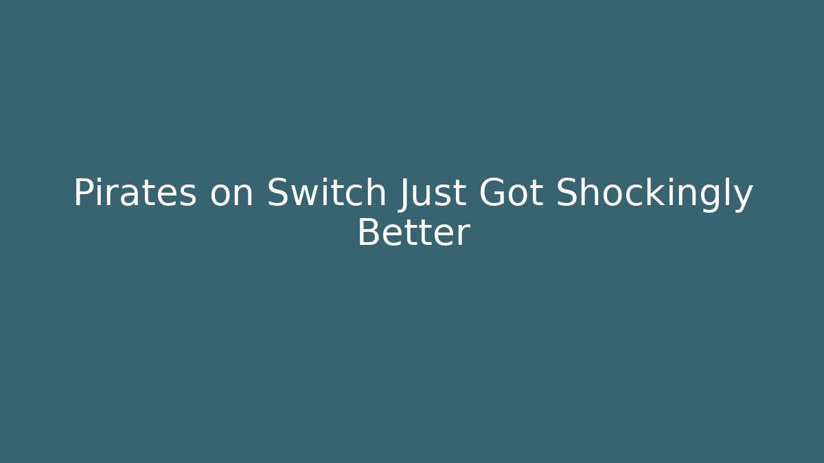 Pirates on Switch Just Got Shockingly Better