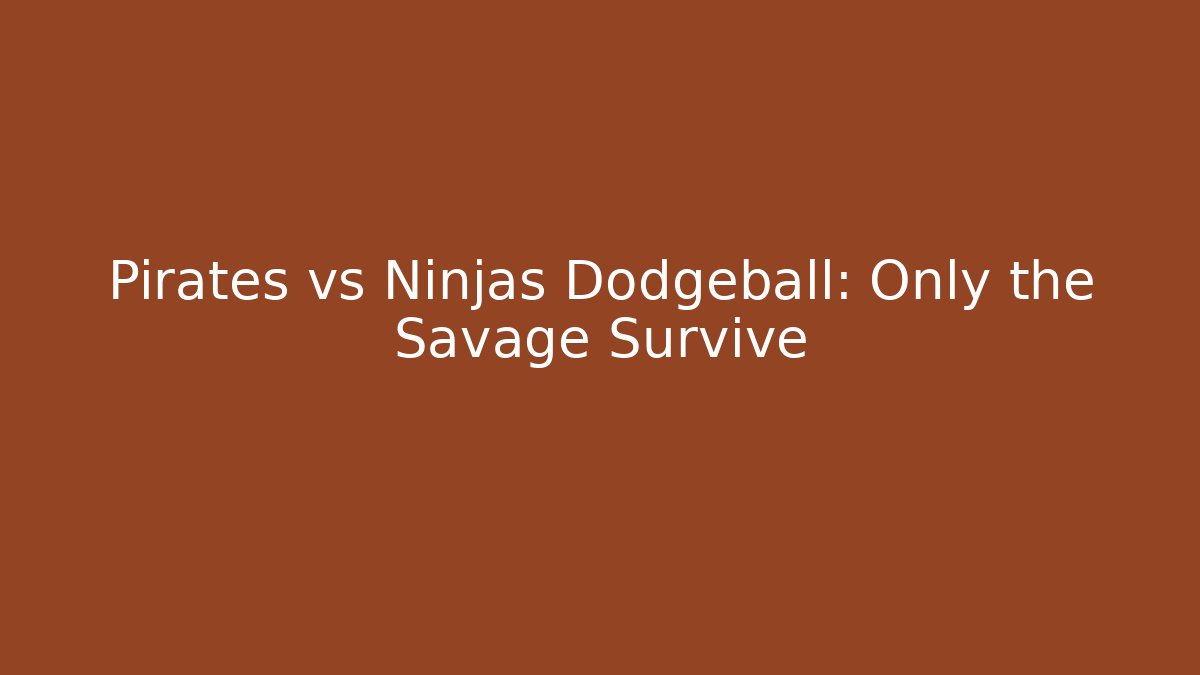Pirates vs Ninjas Dodgeball: Only the Savage Survive