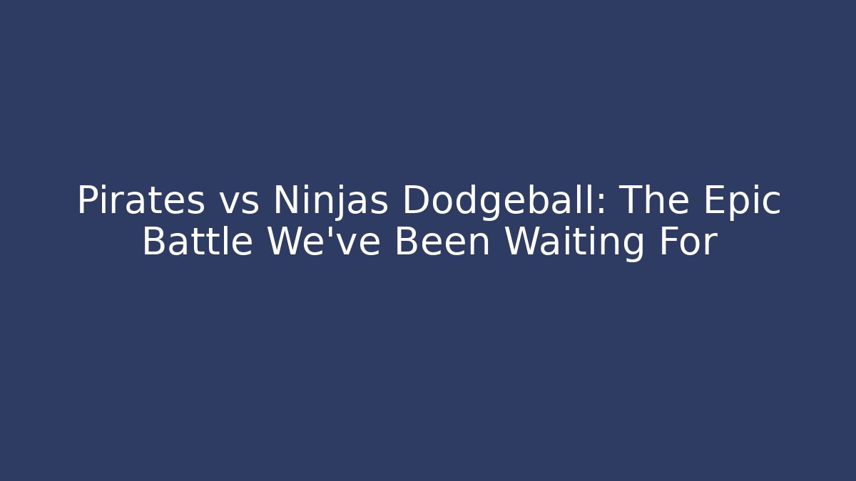 Pirates vs Ninjas Dodgeball: The Epic Battle We've Been Waiting For