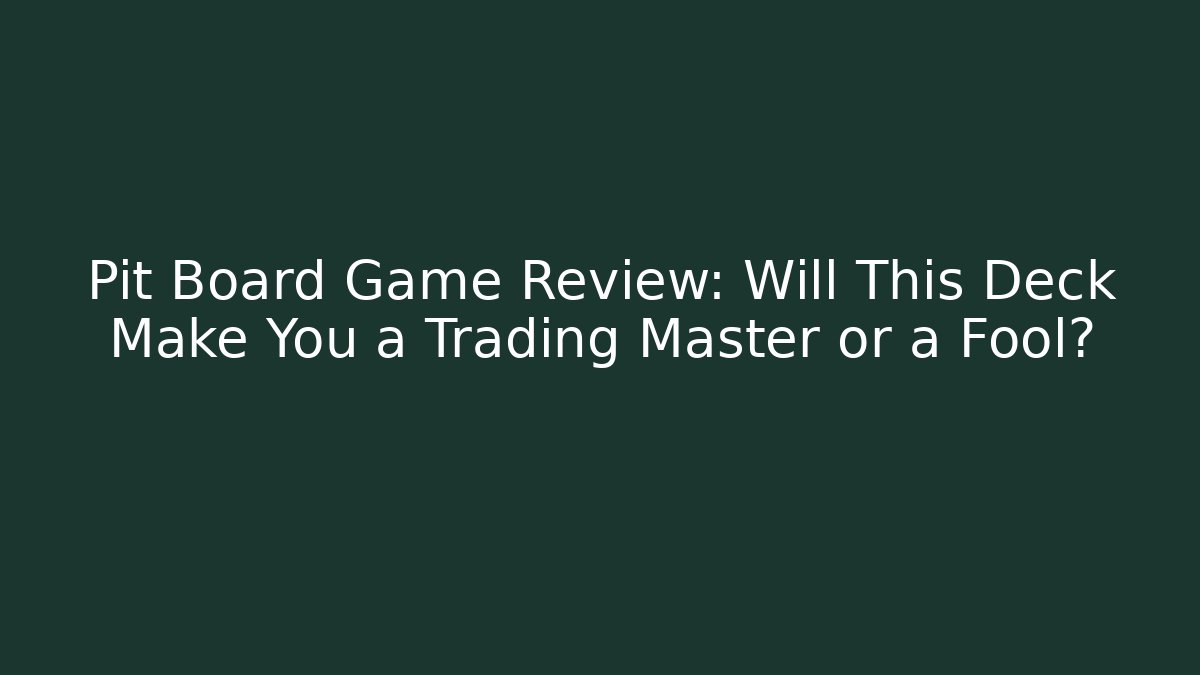 Pit Board Game Review: Will This Deck Make You a Trading Master or a Fool?