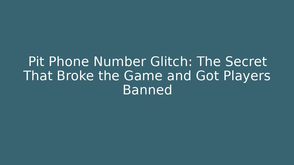 Pit Phone Number Glitch: The Secret That Broke the Game and Got Players Banned