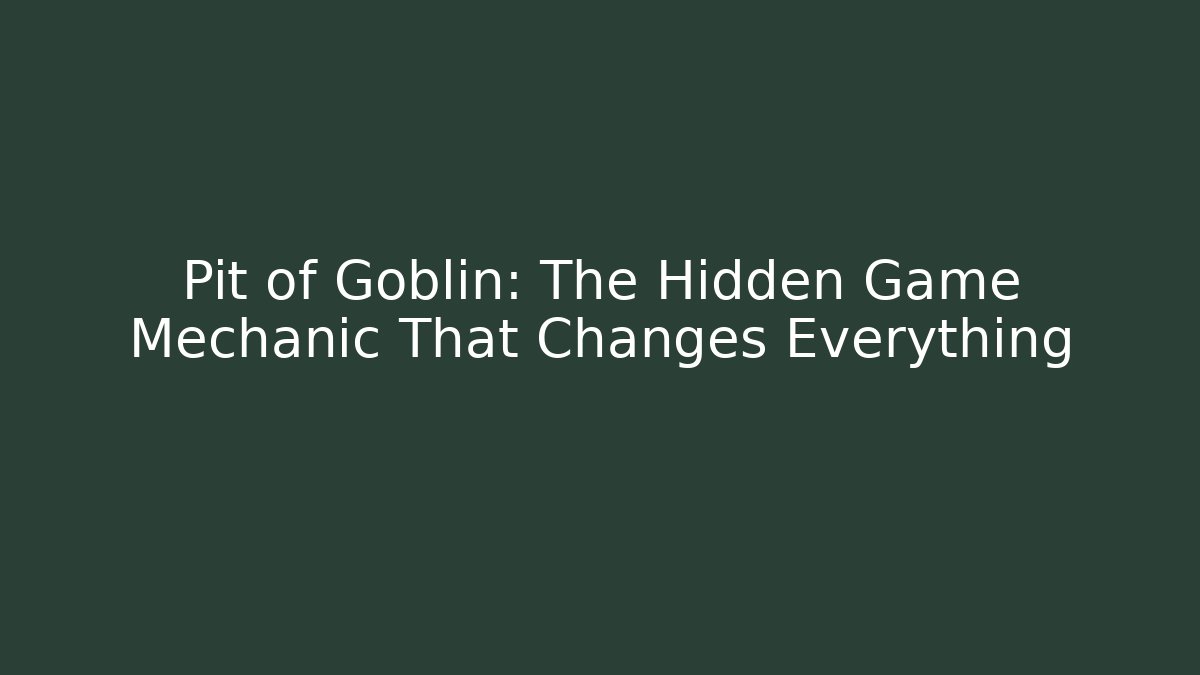 Pit of Goblin: The Hidden Game Mechanic That Changes Everything