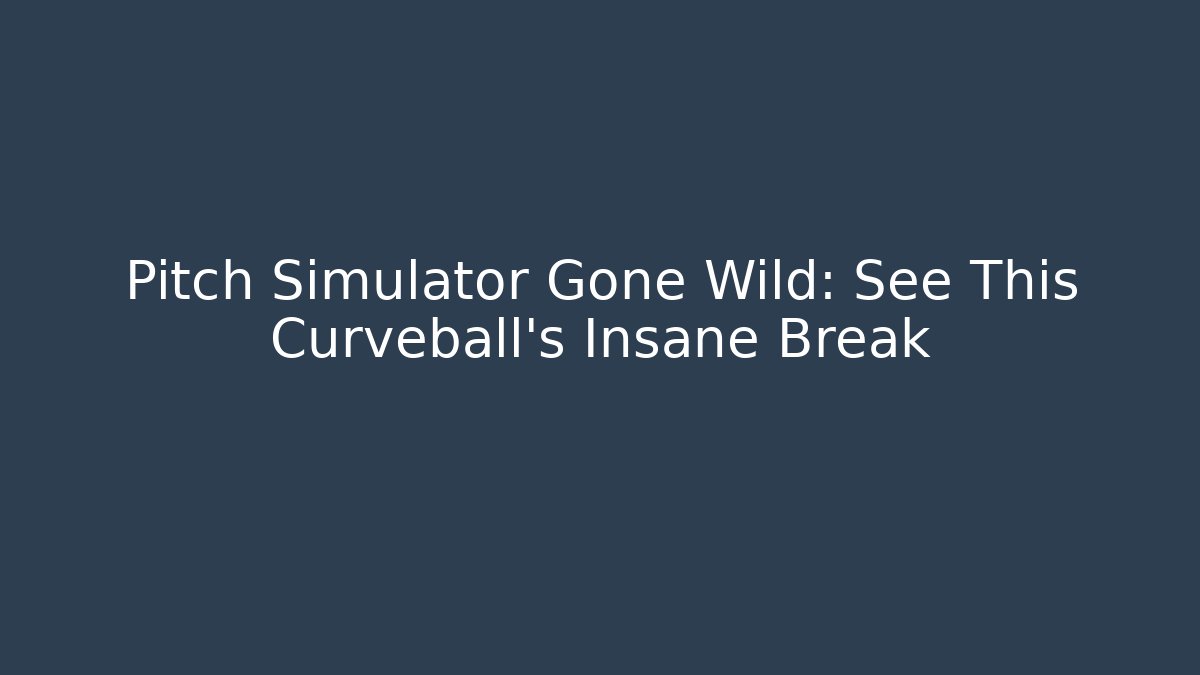 Pitch Simulator Gone Wild: See This Curveball's Insane Break