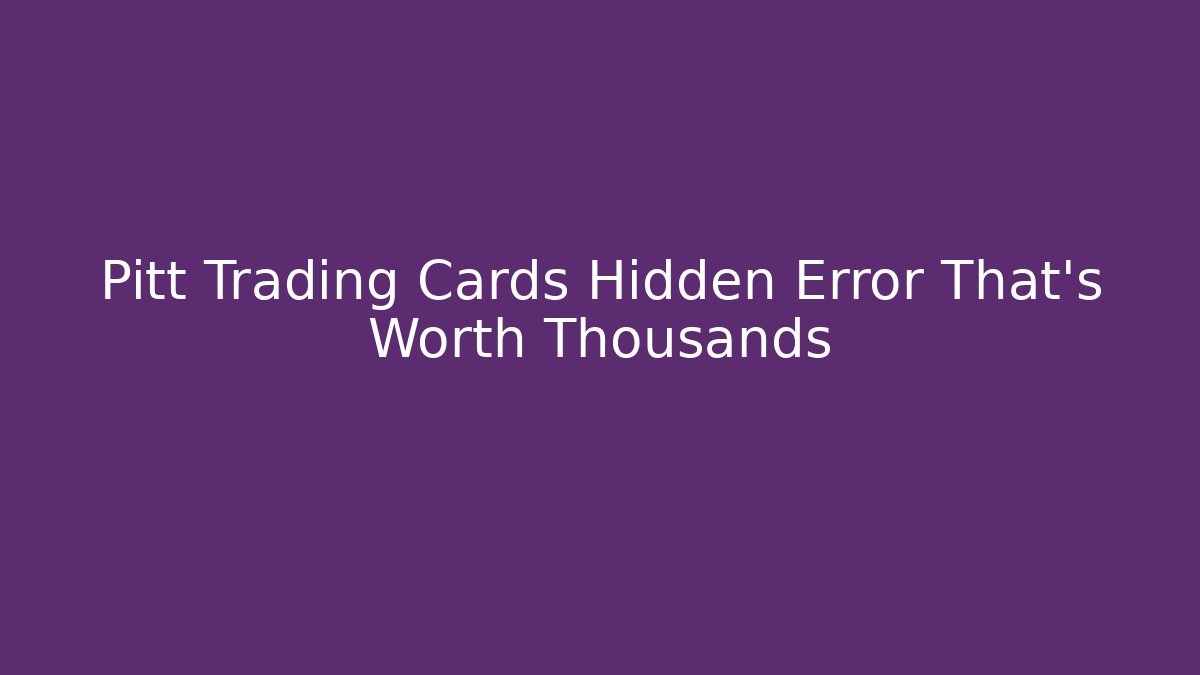 Pitt Trading Cards Hidden Error That's Worth Thousands - Critter Realm