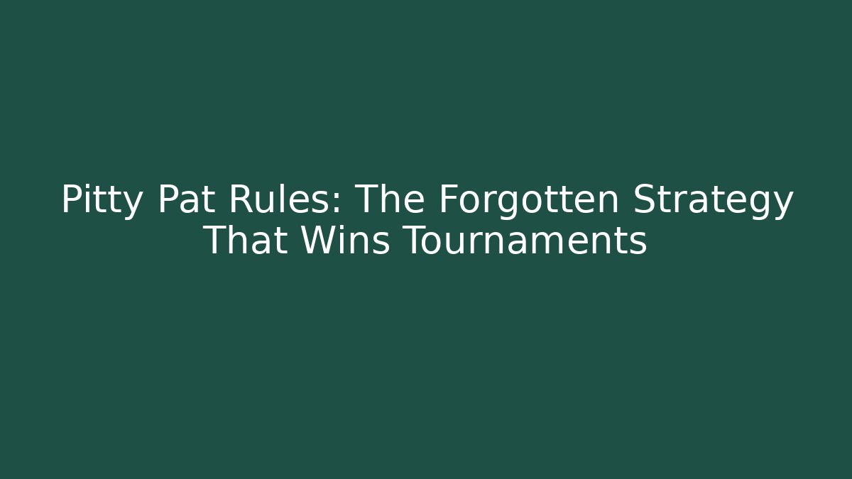 Pitty Pat Rules: The Forgotten Strategy That Wins Tournaments
