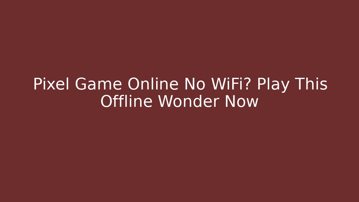 Pixel Game Online No WiFi? Play This Offline Wonder Now