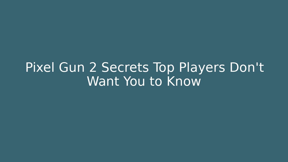 Pixel Gun 2 Secrets Top Players Don't Want You to Know