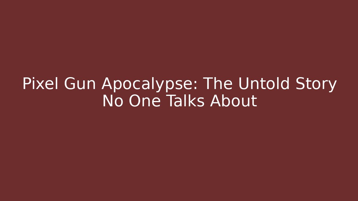 Pixel Gun Apocalypse: The Untold Story No One Talks About
