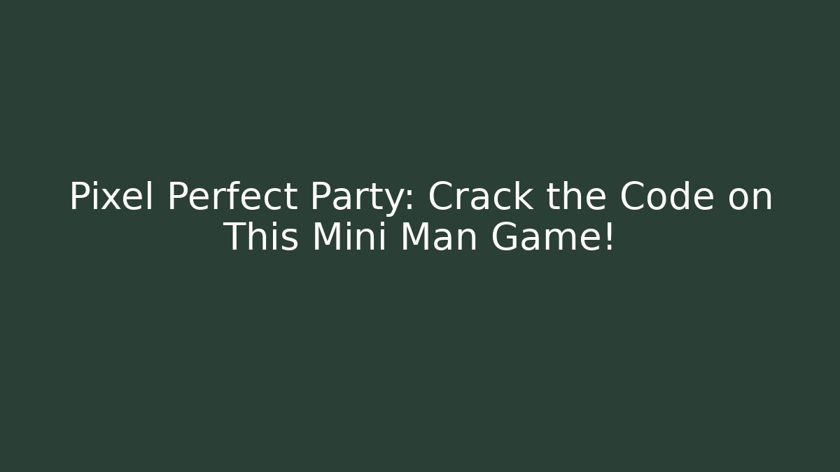 Pixel Perfect Party: Crack the Code on This Mini Man Game!