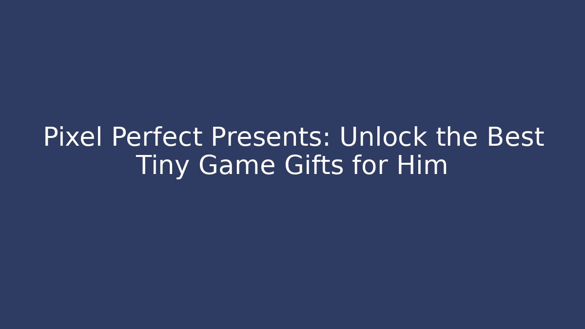 Pixel Perfect Presents: Unlock the Best Tiny Game Gifts for Him