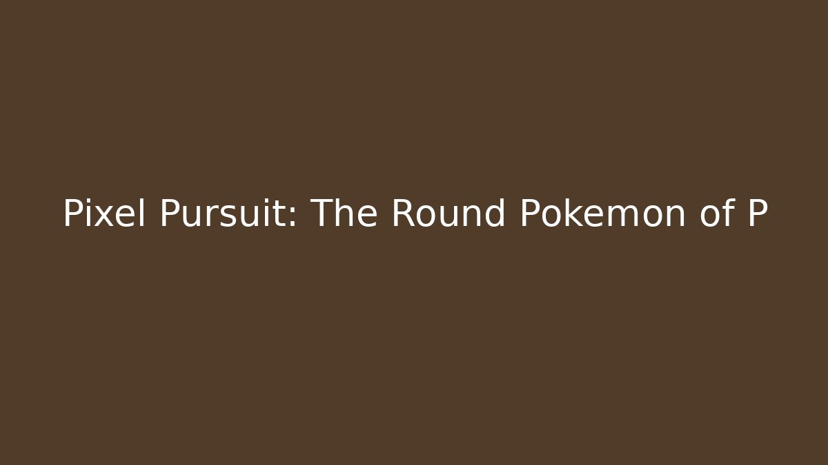 Pixel Pursuit: The Round Pokemon of P - Critter Realm