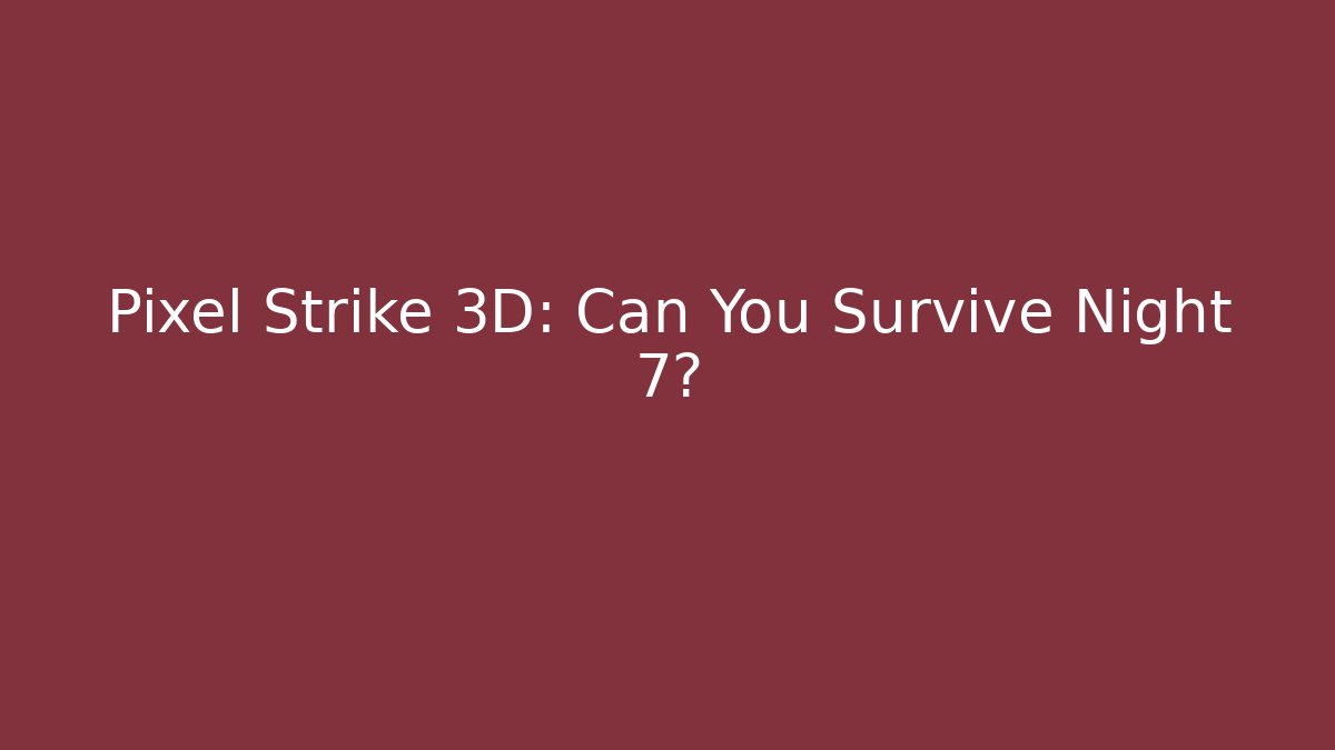 Pixel Strike 3D: Can You Survive Night 7?