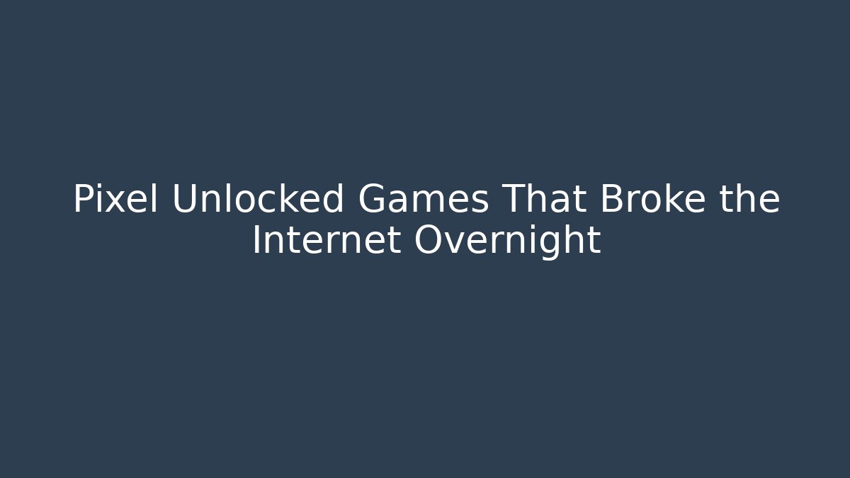 Pixel Unlocked Games That Broke the Internet Overnight