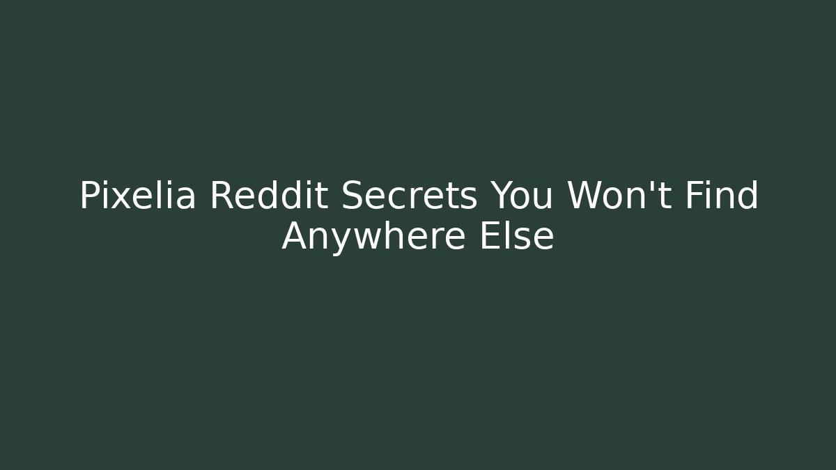 Pixelia Reddit Secrets You Won't Find Anywhere Else