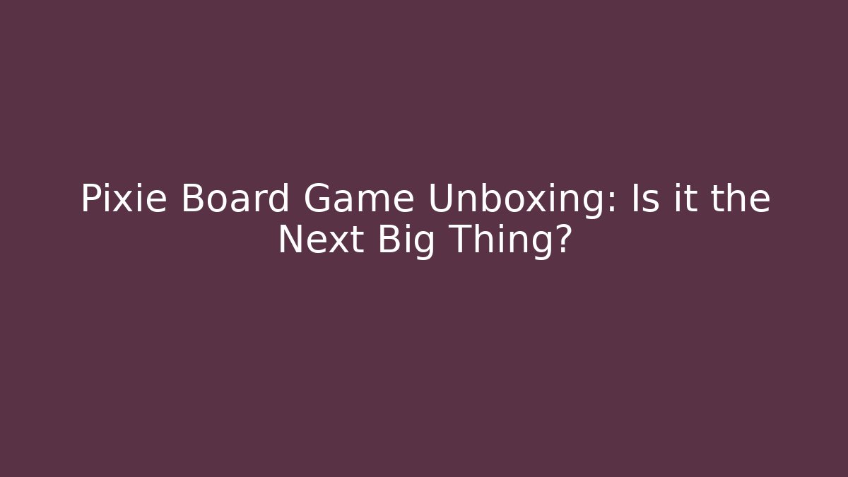Pixie Board Game Unboxing: Is it the Next Big Thing? - Critter Realm