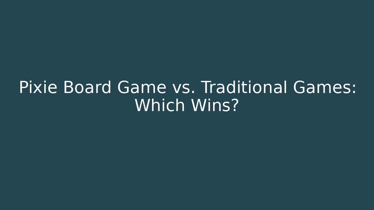Pixie Board Game vs. Traditional Games: Which Wins? - Critter Realm