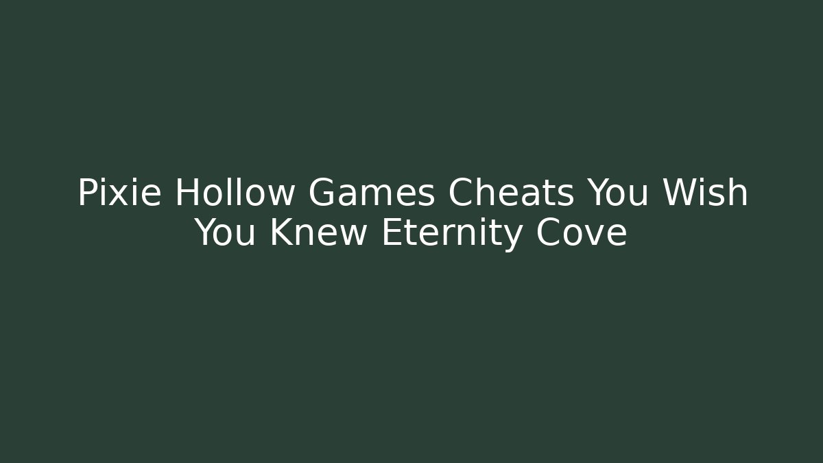 Pixie Hollow Games Cheats You Wish You Knew Eternity Cove