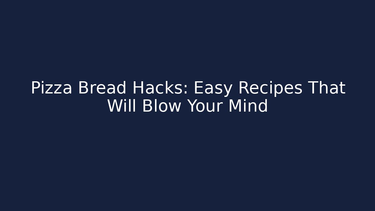 Pizza Bread Hacks: Easy Recipes That Will Blow Your Mind