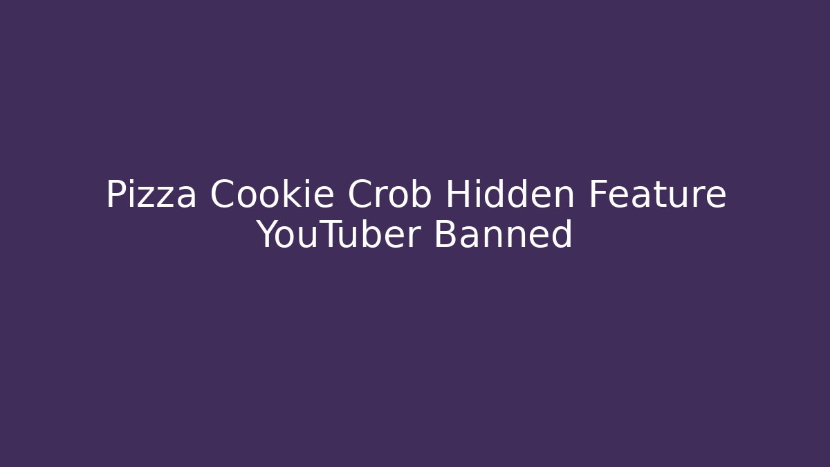 Pizza Cookie Crob Hidden Feature YouTuber Banned