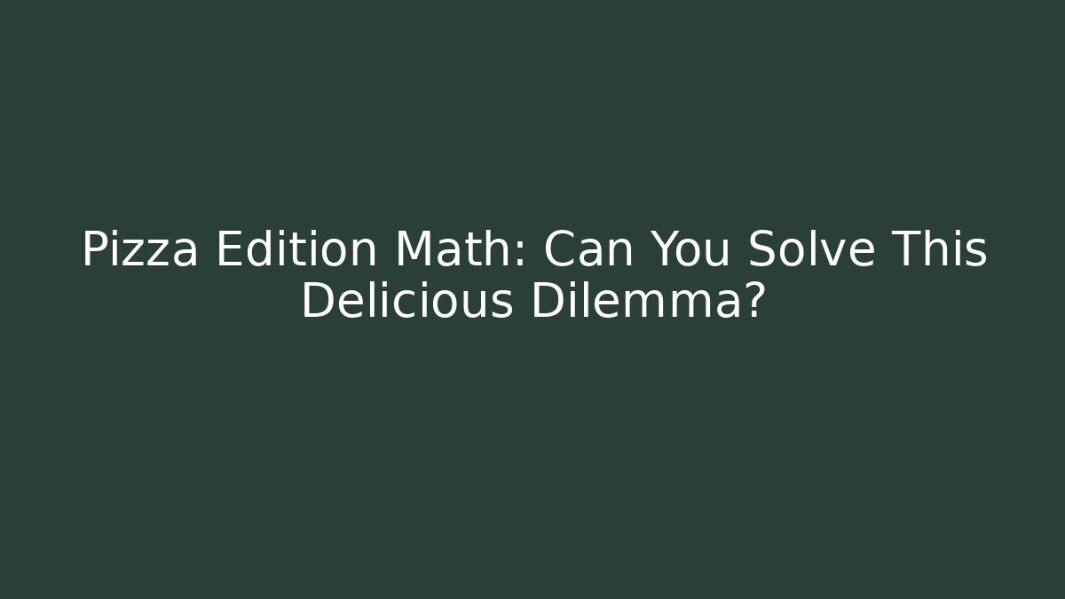 Pizza Edition Math: Can You Solve This Delicious Dilemma? - Critter Realm