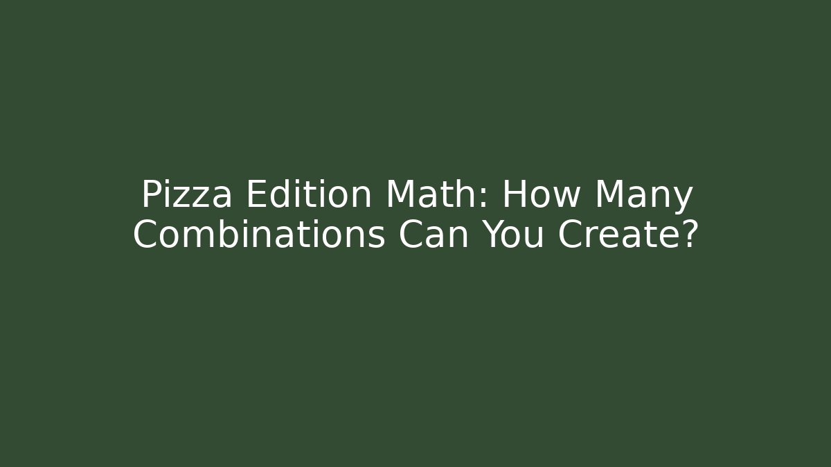 Pizza Edition Math: How Many Combinations Can You Create?