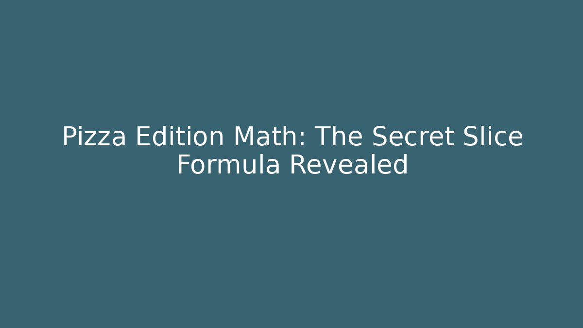 Pizza Edition Math: The Secret Slice Formula Revealed