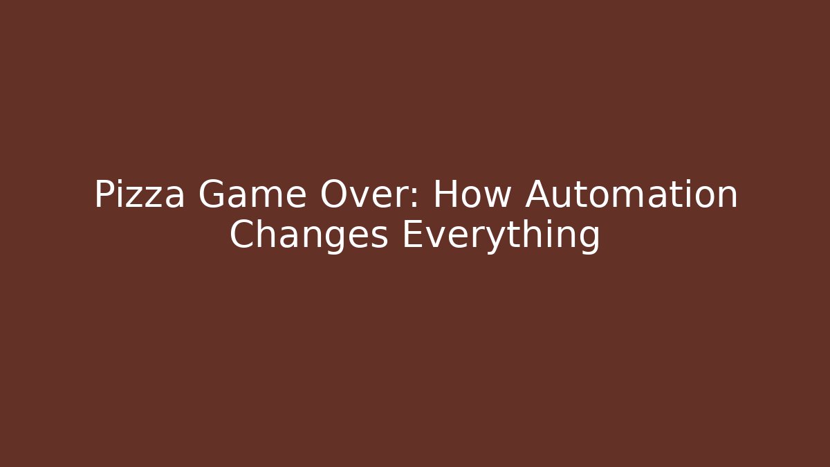 Pizza Game Over: How Automation Changes Everything