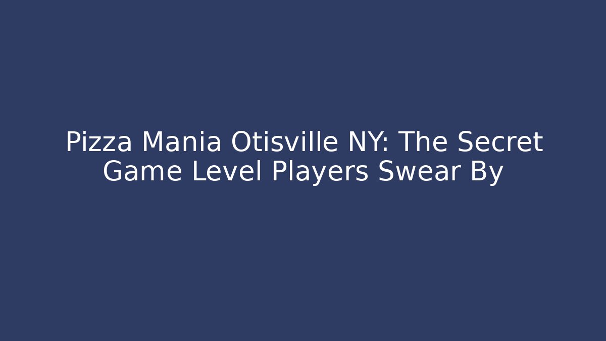 Pizza Mania Otisville NY: The Secret Game Level Players Swear By - Critter Realm