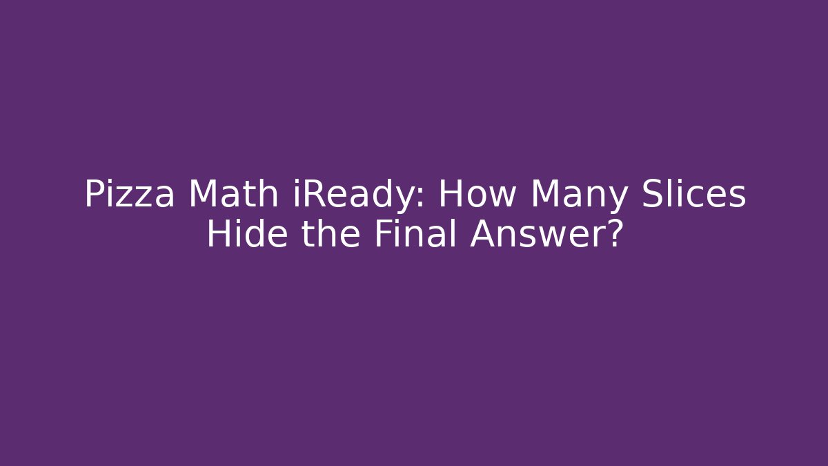 Pizza Math iReady: How Many Slices Hide the Final Answer? - Critter Realm