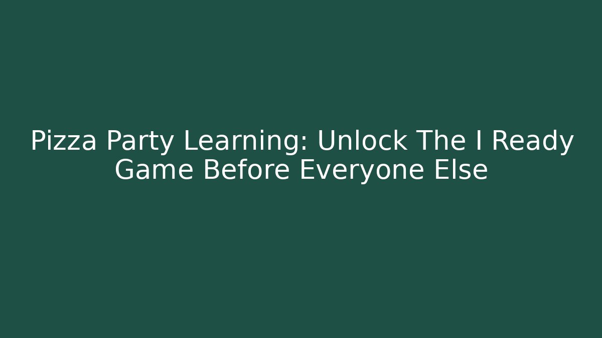 Pizza Party Learning: Unlock The I Ready Game Before Everyone Else