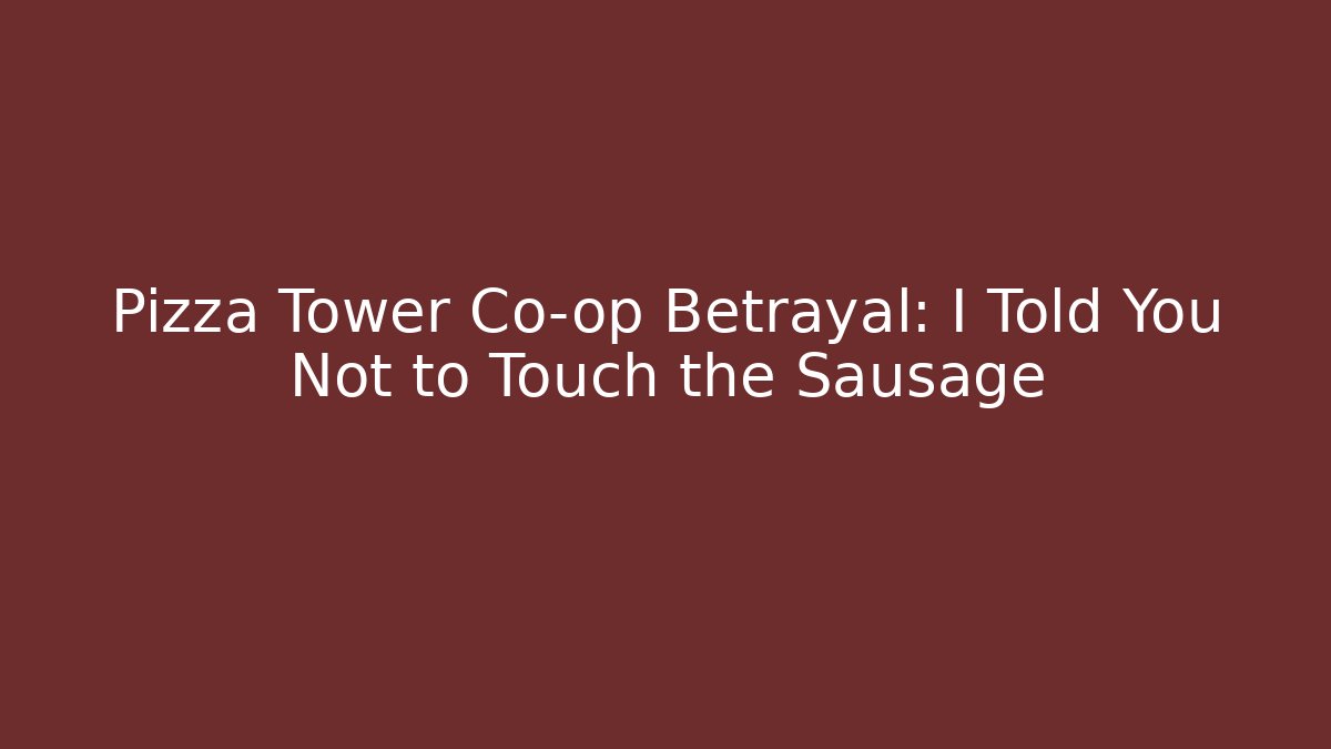 Pizza Tower Co-op Betrayal: I Told You Not to Touch the Sausage