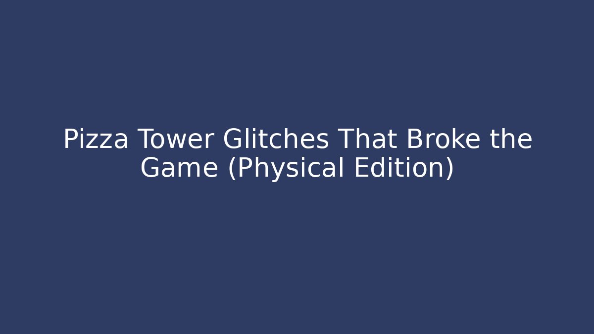 Pizza Tower Glitches That Broke the Game (Physical Edition)