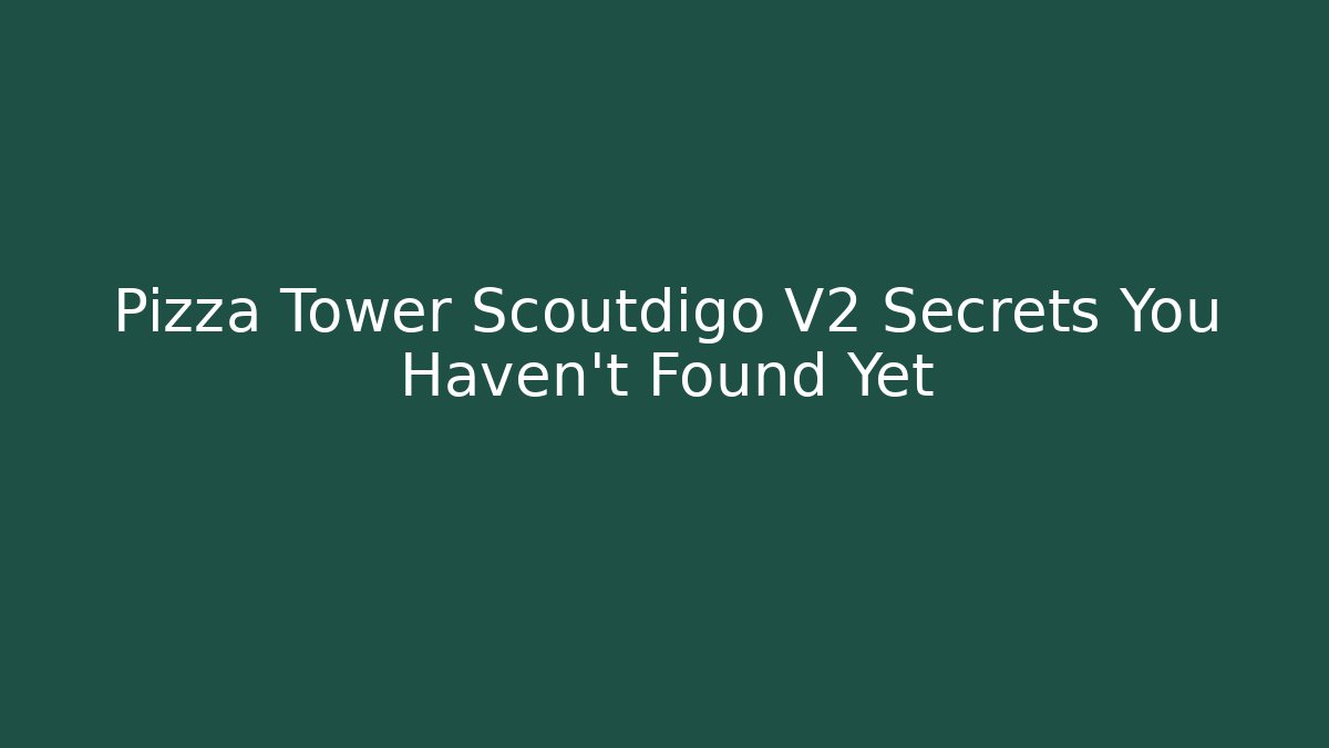 Pizza Tower Scoutdigo V2 Secrets You Haven’t Found Yet