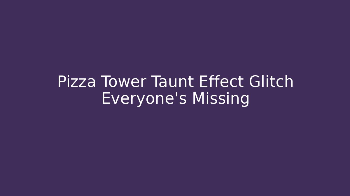 Pizza Tower Taunt Effect Glitch Everyone's Missing - Critter Realm