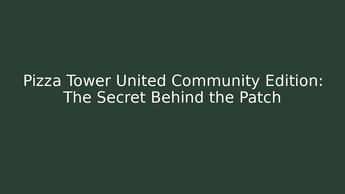 Pizza Tower United Community Edition: The Secret Behind the Patch