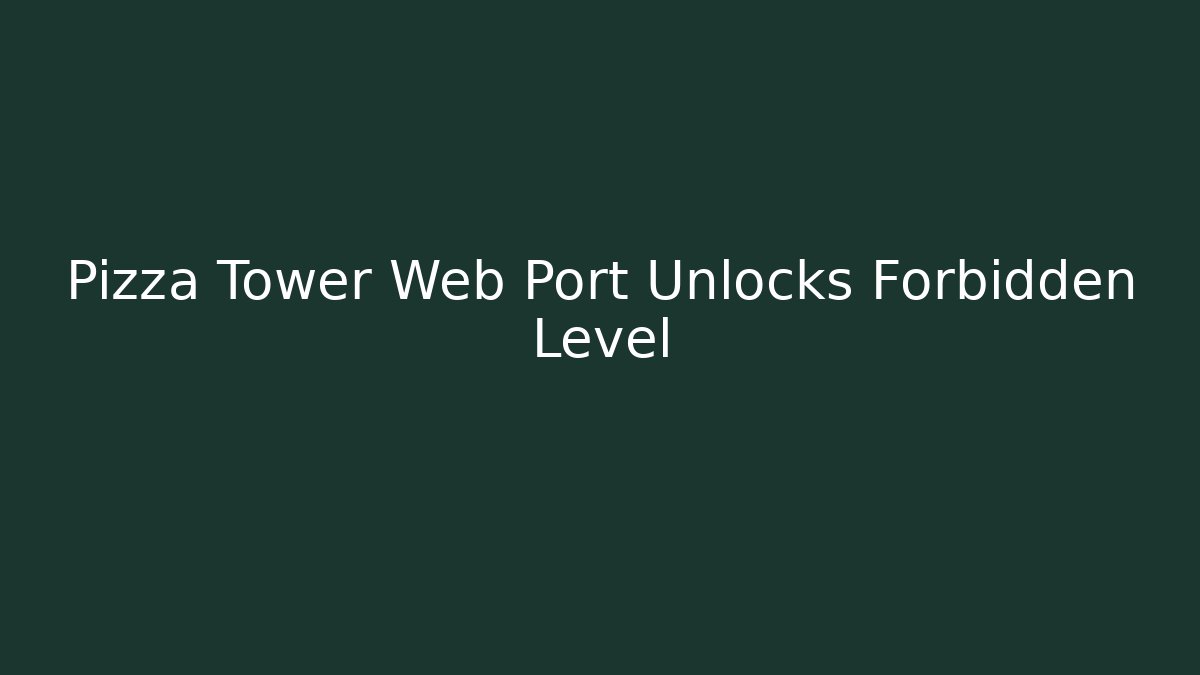 Pizza Tower Web Port Unlocks Forbidden Level