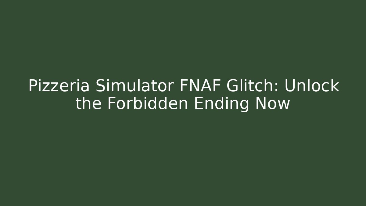 Pizzeria Simulator FNAF Glitch: Unlock the Forbidden Ending Now