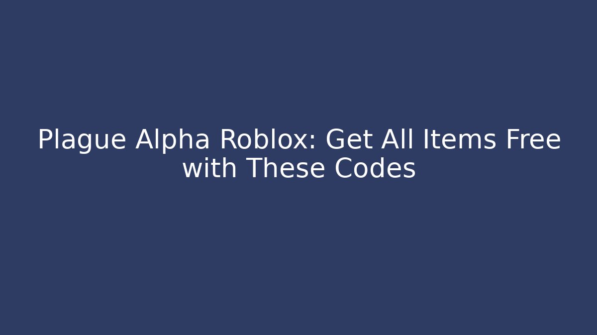 Plague Alpha Roblox: Get All Items Free with These Codes - Critter Realm