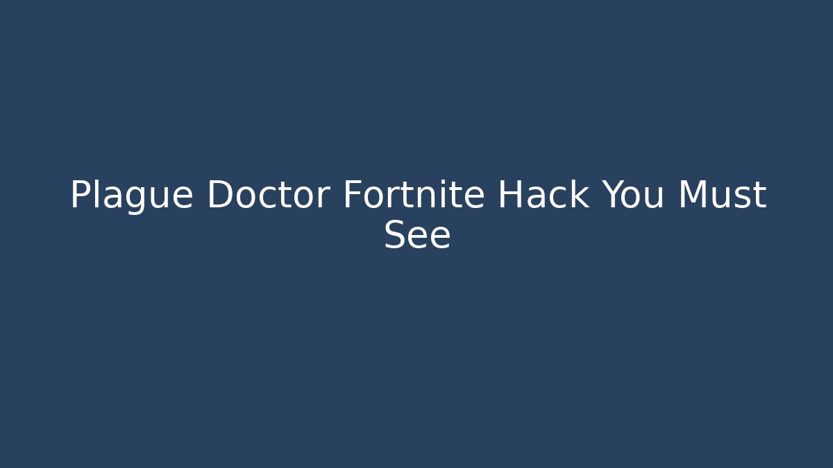 Plague Doctor Fortnite Hack You Must See